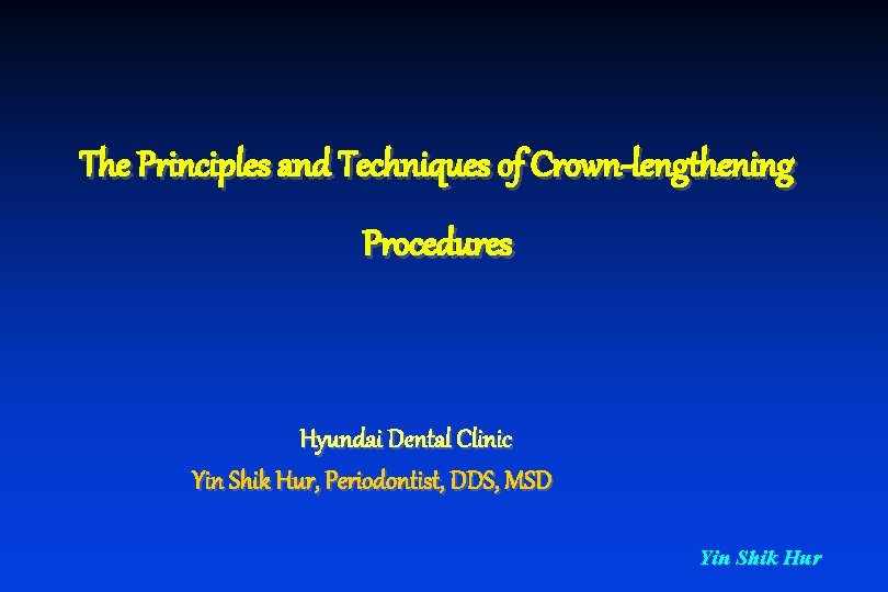 The Principles and Techniques of Crown-lengthening Procedures Hyundai Dental Clinic Yin Shik Hur, Periodontist,