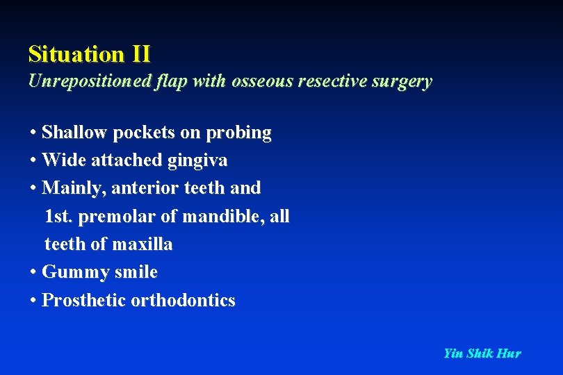 Situation II Unrepositioned flap with osseous resective surgery • Shallow pockets on probing •