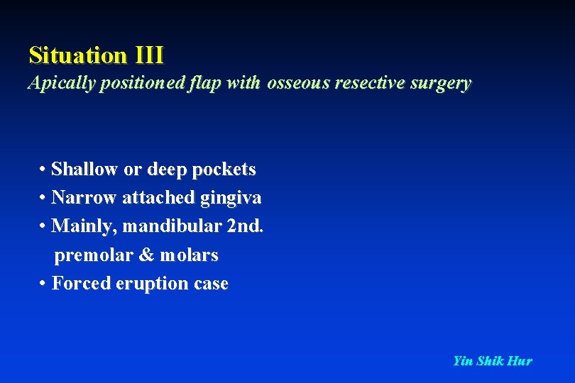 Situation III Apically positioned flap with osseous resective surgery • Shallow or deep pockets