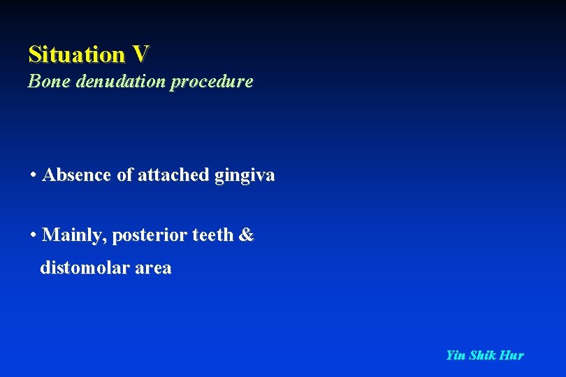 Situation V Bone denudation procedure • Absence of attached gingiva • Mainly, posterior teeth