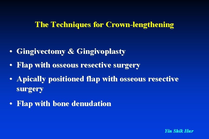 The Techniques for Crown-lengthening • Gingivectomy & Gingivoplasty • Flap with osseous resective surgery