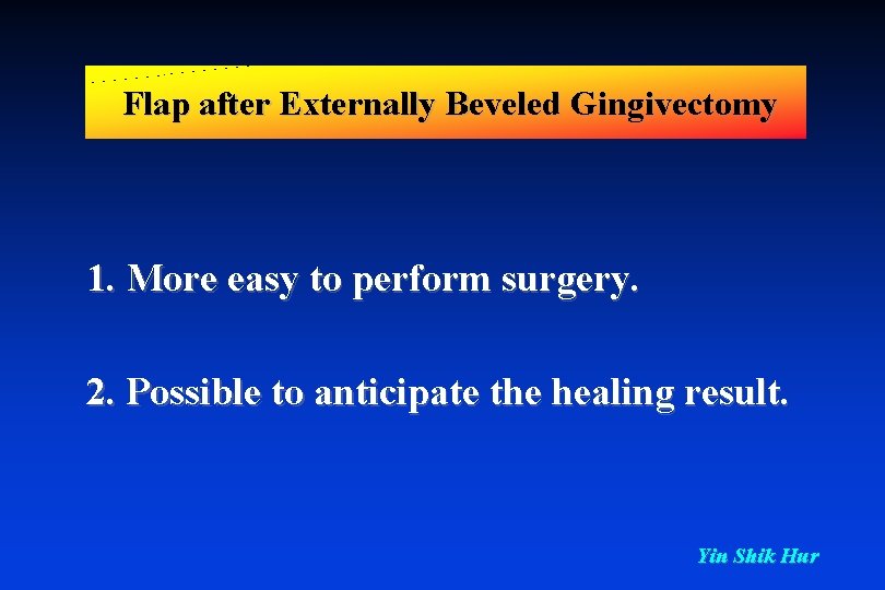 Flap after Externally Beveled Gingivectomy 1. More easy to perform surgery. 2. Possible to