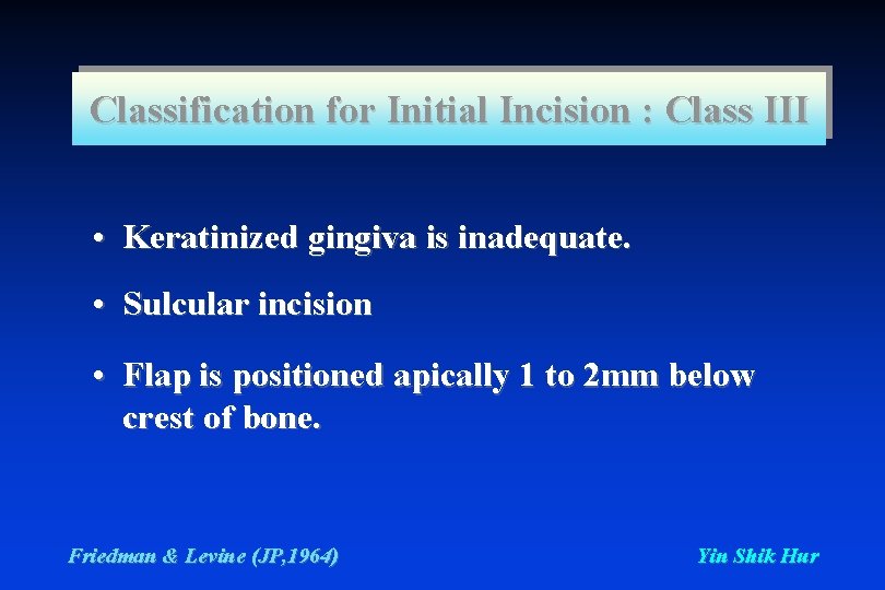 Classification for Initial Incision : Class III • Keratinized gingiva is inadequate. • Sulcular