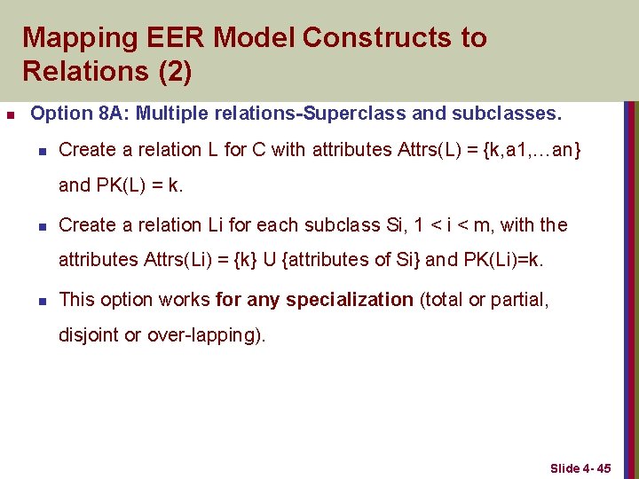 Mapping EER Model Constructs to Relations (2) n Option 8 A: Multiple relations-Superclass and