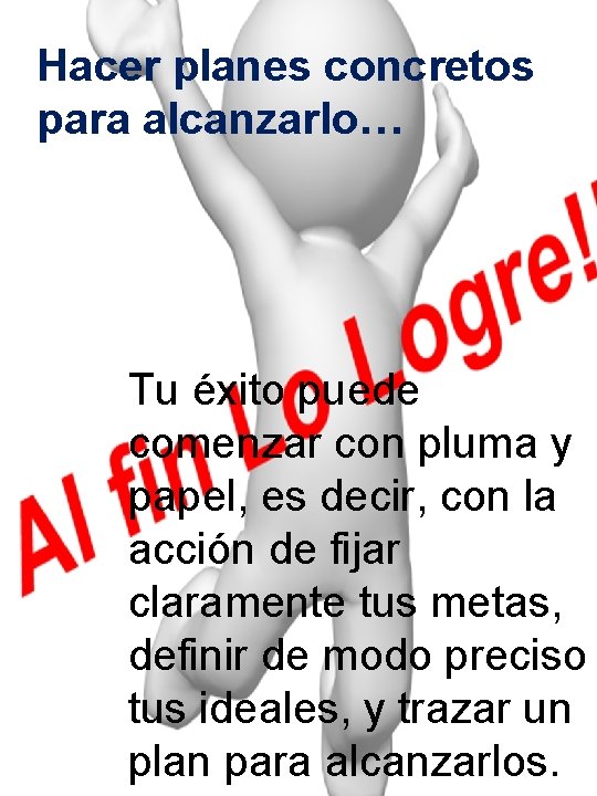 Hacer planes concretos para alcanzarlo… Tu éxito puede comenzar con pluma y papel, es