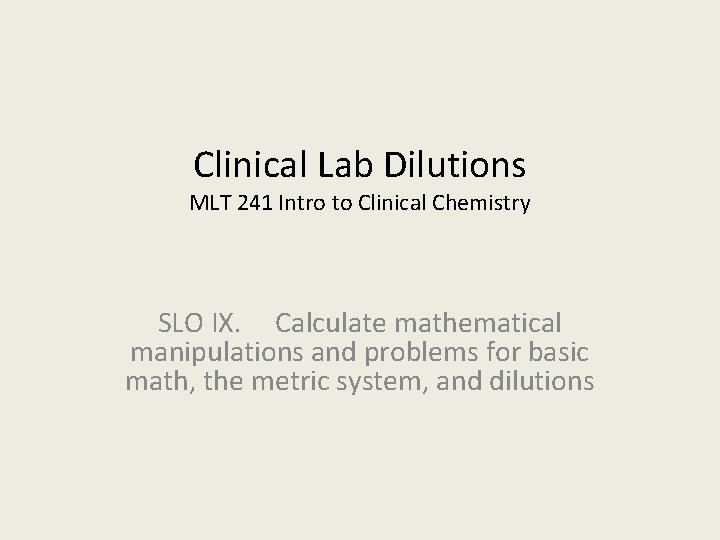 Clinical Lab Dilutions MLT 241 Intro to Clinical Chemistry SLO IX. Calculate mathematical manipulations