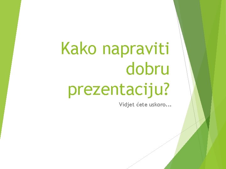 Kako napraviti dobru prezentaciju? Vidjet ćete uskoro. . . 