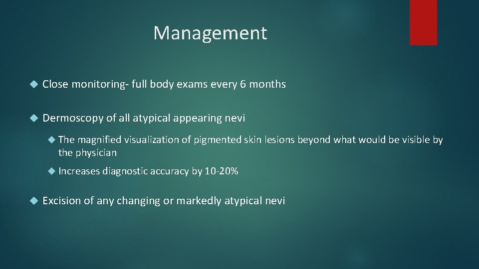 Management Close monitoring- full body exams every 6 months Dermoscopy of all atypical appearing Management Close monitoring- full body exams every 6 months Dermoscopy of all atypical appearing