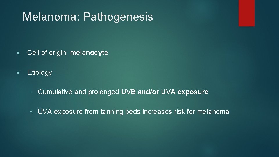 Melanoma: Pathogenesis § Cell of origin: melanocyte § Etiology: • Cumulative and prolonged UVB Melanoma: Pathogenesis § Cell of origin: melanocyte § Etiology: • Cumulative and prolonged UVB
