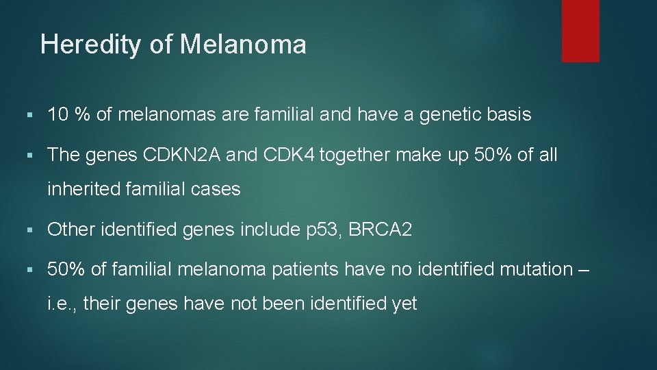 Heredity of Melanoma § 10 % of melanomas are familial and have a genetic Heredity of Melanoma § 10 % of melanomas are familial and have a genetic