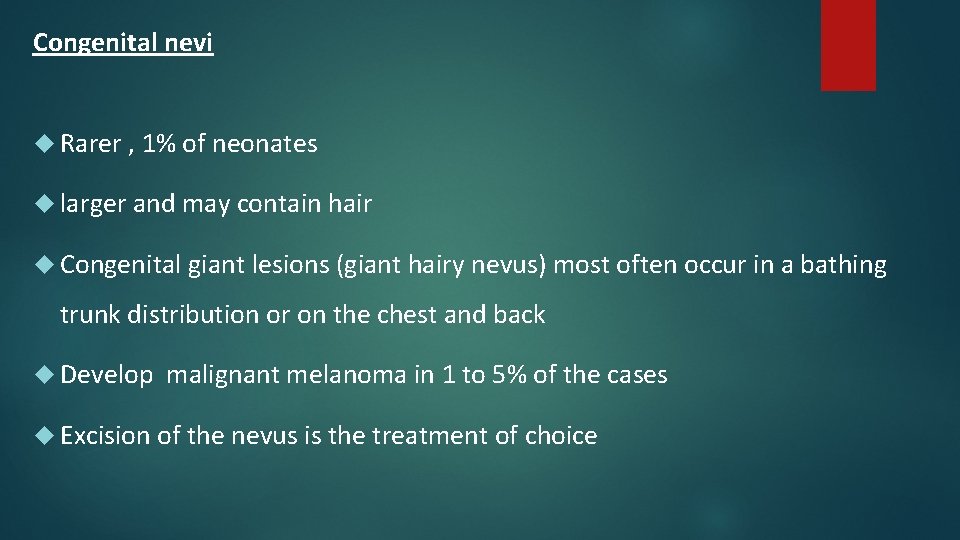 Congenital nevi Rarer , 1% of neonates larger and may contain hair Congenital giant Congenital nevi Rarer , 1% of neonates larger and may contain hair Congenital giant