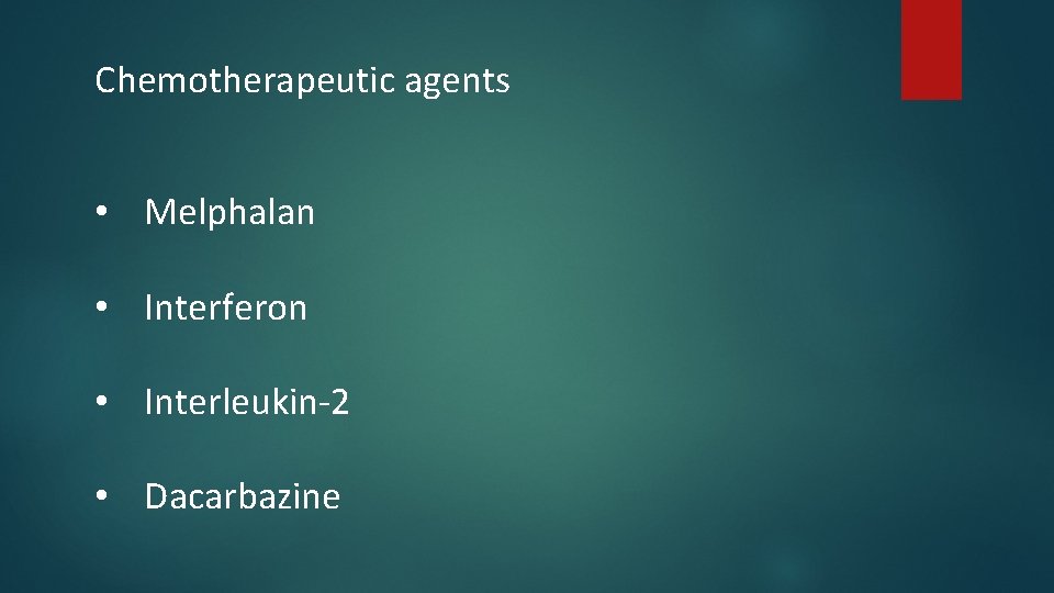 Chemotherapeutic agents • Melphalan • Interferon • Interleukin-2 • Dacarbazine Chemotherapeutic agents • Melphalan • Interferon • Interleukin-2 • Dacarbazine