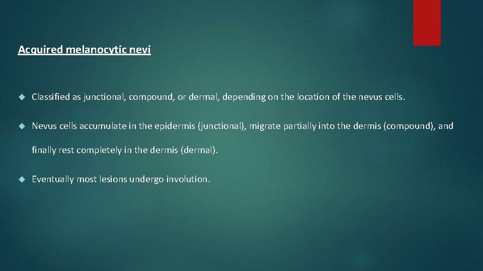 Acquired melanocytic nevi Classified as junctional, compound, or dermal, depending on the location of Acquired melanocytic nevi Classified as junctional, compound, or dermal, depending on the location of