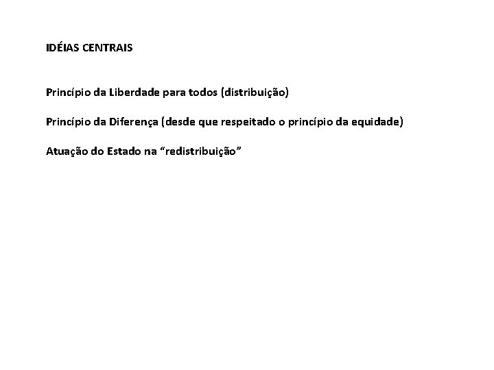 IDÉIAS CENTRAIS Princípio da Liberdade para todos (distribuição) Princípio da Diferença (desde que respeitado