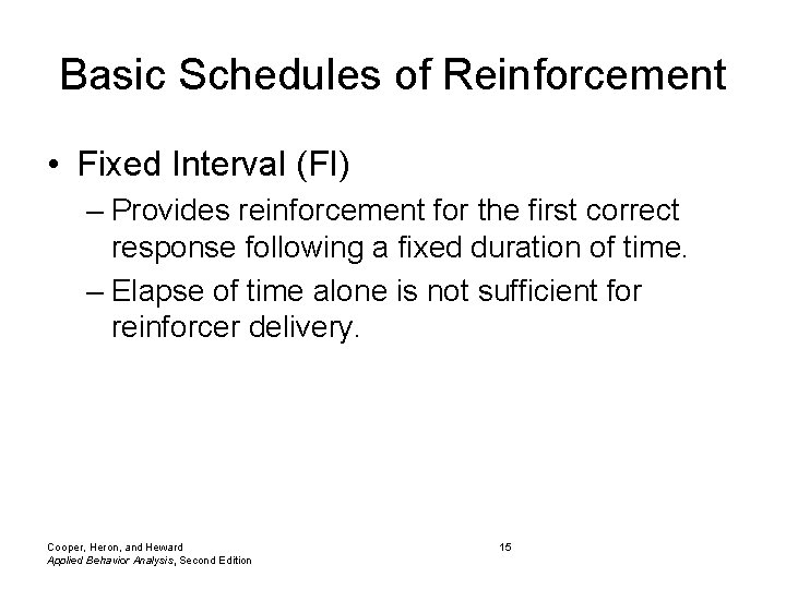 Basic Schedules of Reinforcement • Fixed Interval (FI) – Provides reinforcement for the first