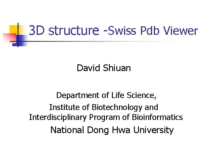 3 D structure -Swiss Pdb Viewer David Shiuan Department of Life Science, Institute of