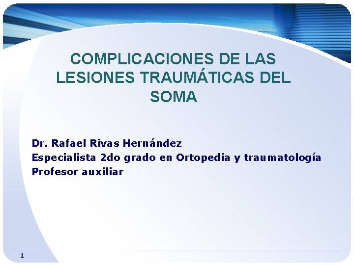 COMPLICACIONES DE LAS LESIONES TRAUMÁTICAS DEL SOMA Dr. Rafael Rivas Hernández Especialista 2 do