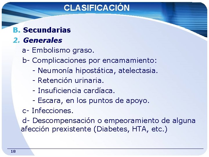 CLASIFICACIÓN B. Secundarias 2. Generales a- Embolismo graso. b- Complicaciones por encamamiento: - Neumonía