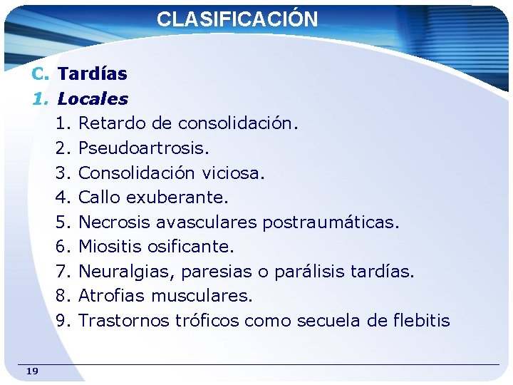 CLASIFICACIÓN C. Tardías 1. Locales 1. Retardo de consolidación. 2. Pseudoartrosis. 3. Consolidación viciosa.