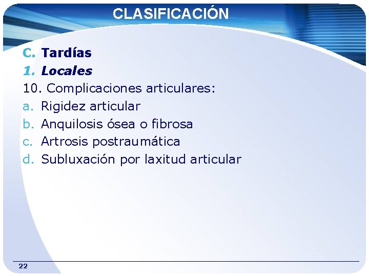 CLASIFICACIÓN C. Tardías 1. Locales 10. Complicaciones articulares: a. Rigidez articular b. Anquilosis ósea