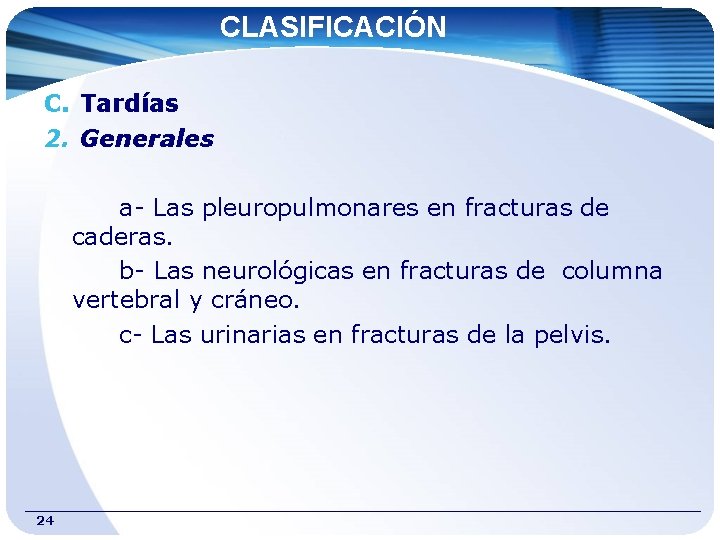 CLASIFICACIÓN C. Tardías 2. Generales a- Las pleuropulmonares en fracturas de caderas. b- Las