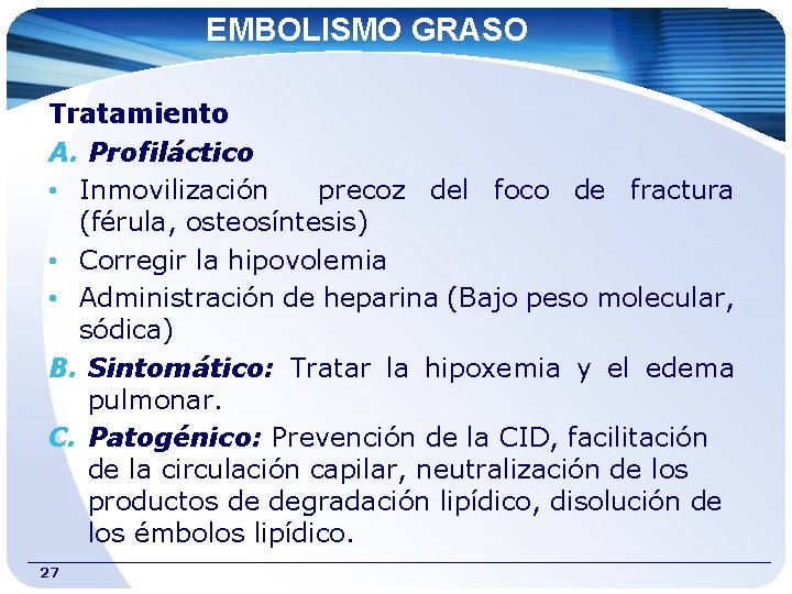 EMBOLISMO GRASO Tratamiento A. Profiláctico • Inmovilización precoz del foco de fractura (férula, osteosíntesis)