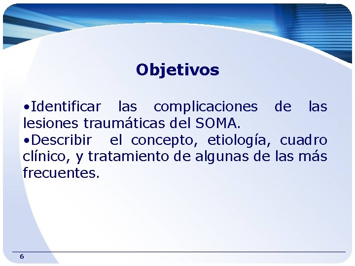 Objetivos • Identificar las complicaciones de las lesiones traumáticas del SOMA. • Describir el