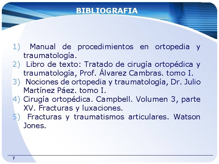 BIBLIOGRAFIA 1) 2) 3) 4) 5) 7 Manual de procedimientos en ortopedia y traumatología.