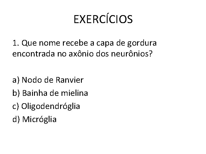 EXERCÍCIOS 1. Que nome recebe a capa de gordura encontrada no axônio dos neurônios?