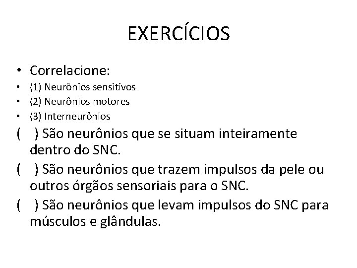 EXERCÍCIOS • Correlacione: • (1) Neurônios sensitivos • (2) Neurônios motores • (3) Interneurônios