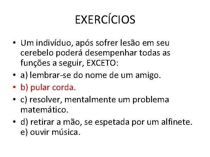 EXERCÍCIOS • Um indivíduo, após sofrer lesão em seu cerebelo poderá desempenhar todas as