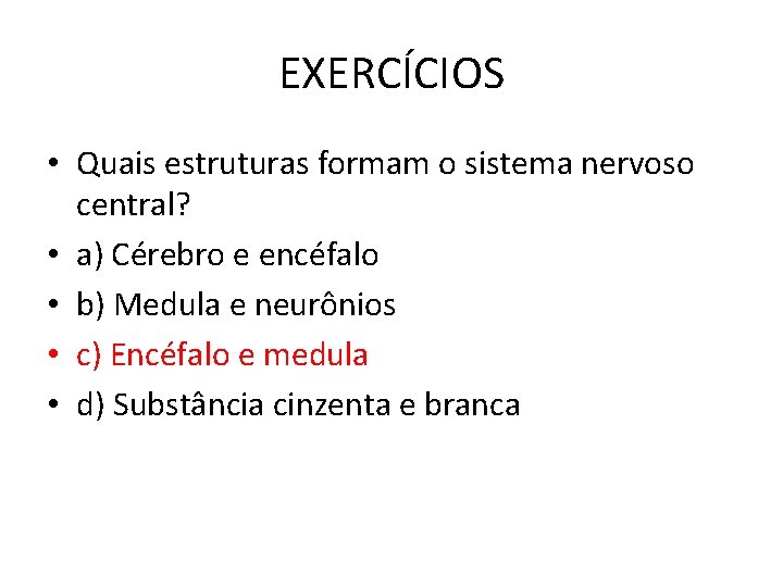 EXERCÍCIOS • Quais estruturas formam o sistema nervoso central? • a) Cérebro e encéfalo