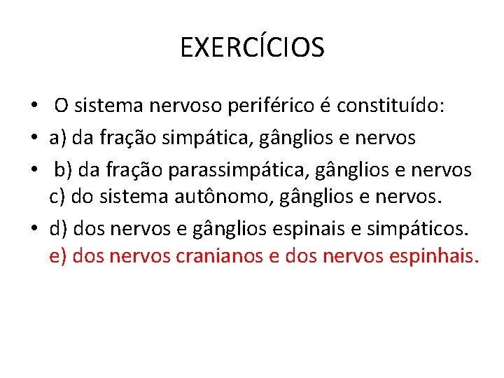 EXERCÍCIOS • O sistema nervoso periférico é constituído: • a) da fração simpática, gânglios