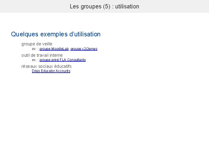 Les groupes (5) : utilisation Quelques exemples d’utilisation groupe de veille ex. : groupe
