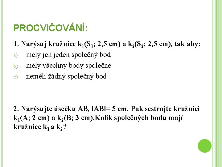 PROCVIČOVÁNÍ: 1. Narýsuj kružnice k 1(S 1; 2, 5 cm) a k 2(S 2;