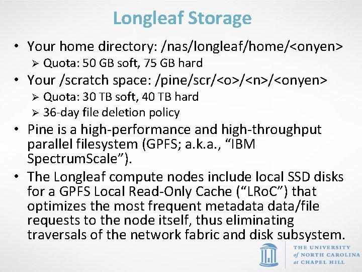 Longleaf Storage • Your home directory: /nas/longleaf/home/<onyen> Ø Quota: 50 GB soft, 75 GB