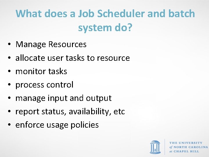 What does a Job Scheduler and batch system do? • • Manage Resources allocate