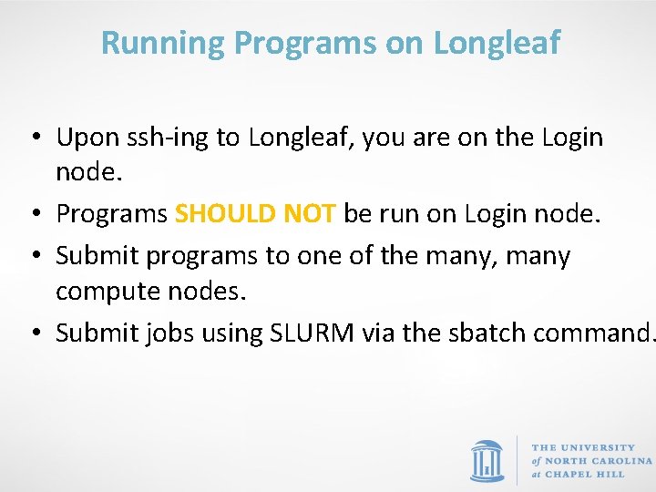 Running Programs on Longleaf • Upon ssh-ing to Longleaf, you are on the Login