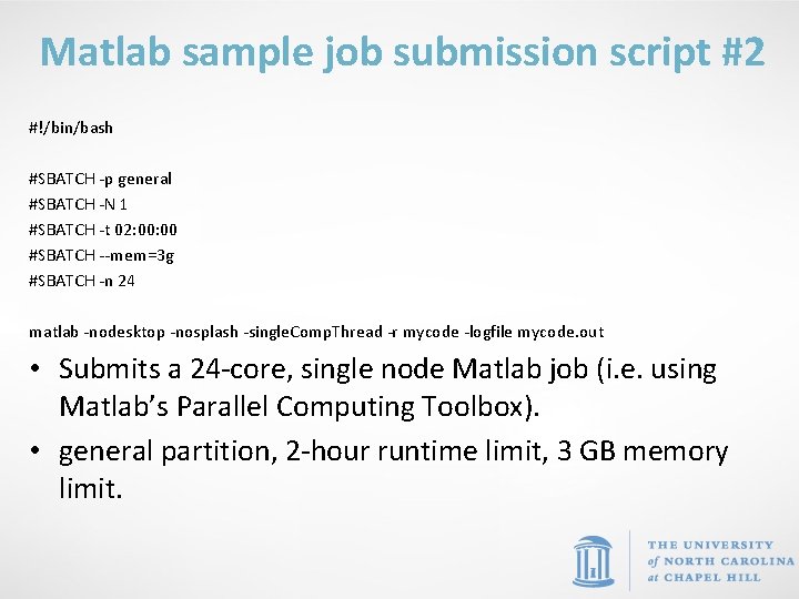 Matlab sample job submission script #2 #!/bin/bash #SBATCH -p general #SBATCH -N 1 #SBATCH
