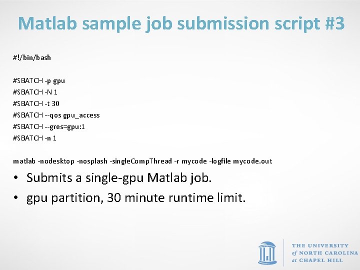 Matlab sample job submission script #3 #!/bin/bash #SBATCH -p gpu #SBATCH -N 1 #SBATCH