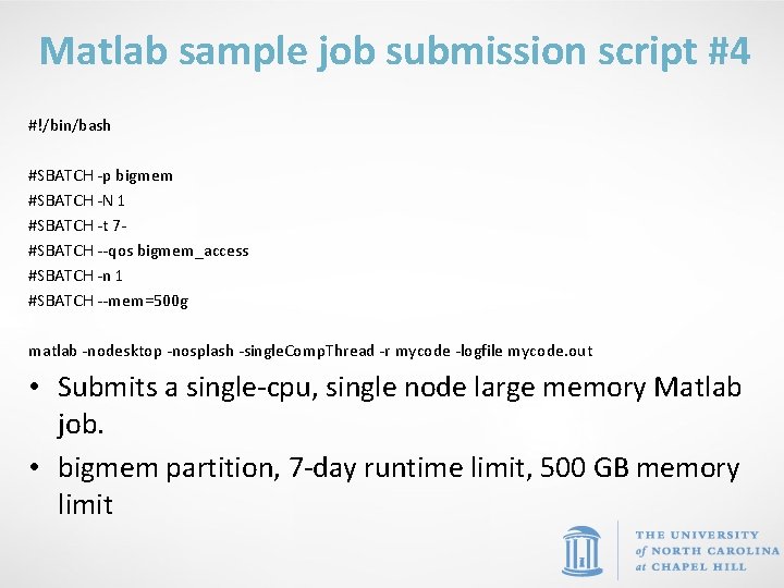 Matlab sample job submission script #4 #!/bin/bash #SBATCH -p bigmem #SBATCH -N 1 #SBATCH