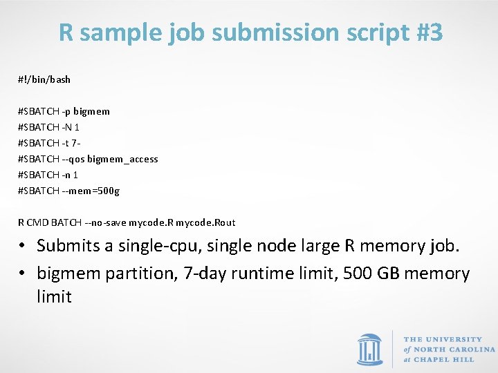 R sample job submission script #3 #!/bin/bash #SBATCH -p bigmem #SBATCH -N 1 #SBATCH