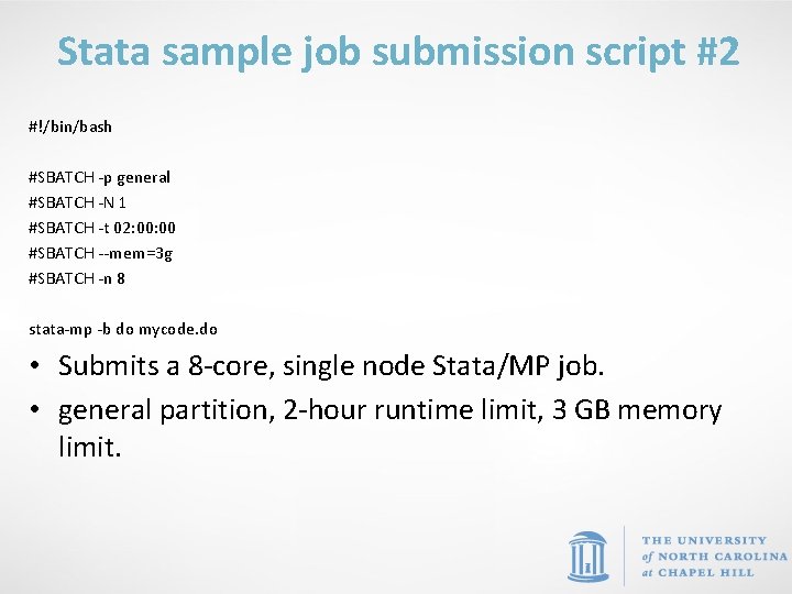 Stata sample job submission script #2 #!/bin/bash #SBATCH -p general #SBATCH -N 1 #SBATCH