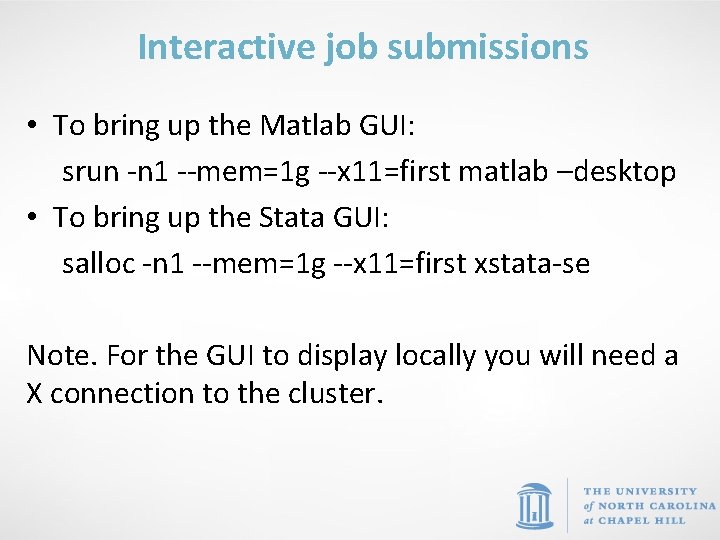 Interactive job submissions • To bring up the Matlab GUI: srun -n 1 --mem=1