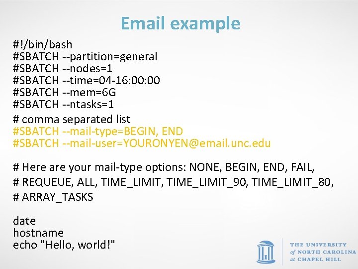 Email example #!/bin/bash #SBATCH --partition=general #SBATCH --nodes=1 #SBATCH --time=04 -16: 00 #SBATCH --mem=6 G