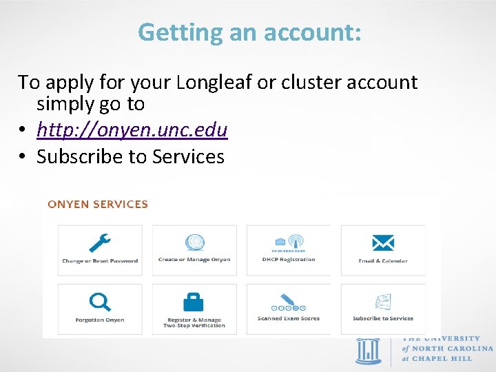 Getting an account: To apply for your Longleaf or cluster account simply go to