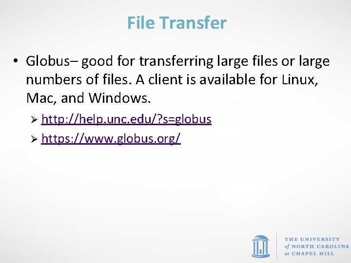 File Transfer • Globus– good for transferring large files or large numbers of files.