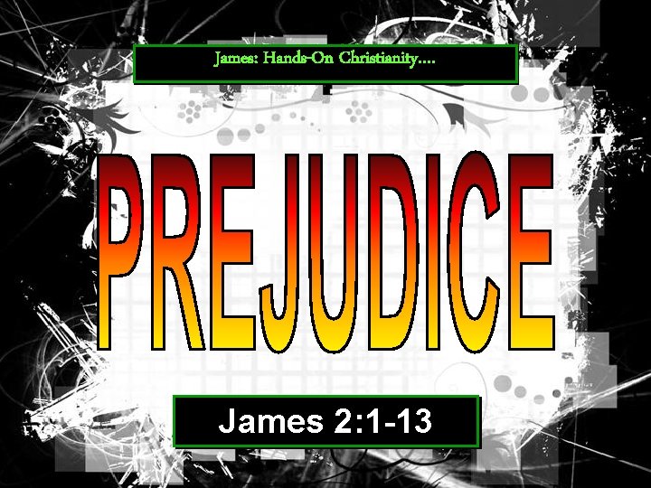 James: Hands-On Christianity…. James 2: 1 -13 James: Hands-On Christianity…. James 2: 1 -13