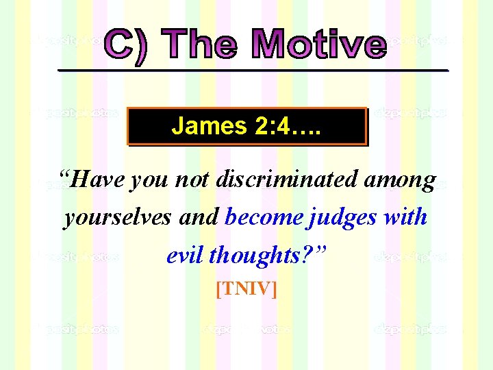 James 2: 4…. “Have you not discriminated among yourselves and become judges with evil James 2: 4…. “Have you not discriminated among yourselves and become judges with evil