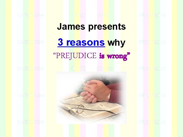 James presents 3 reasons why “PREJUDICE is wrong” James presents 3 reasons why “PREJUDICE is wrong”